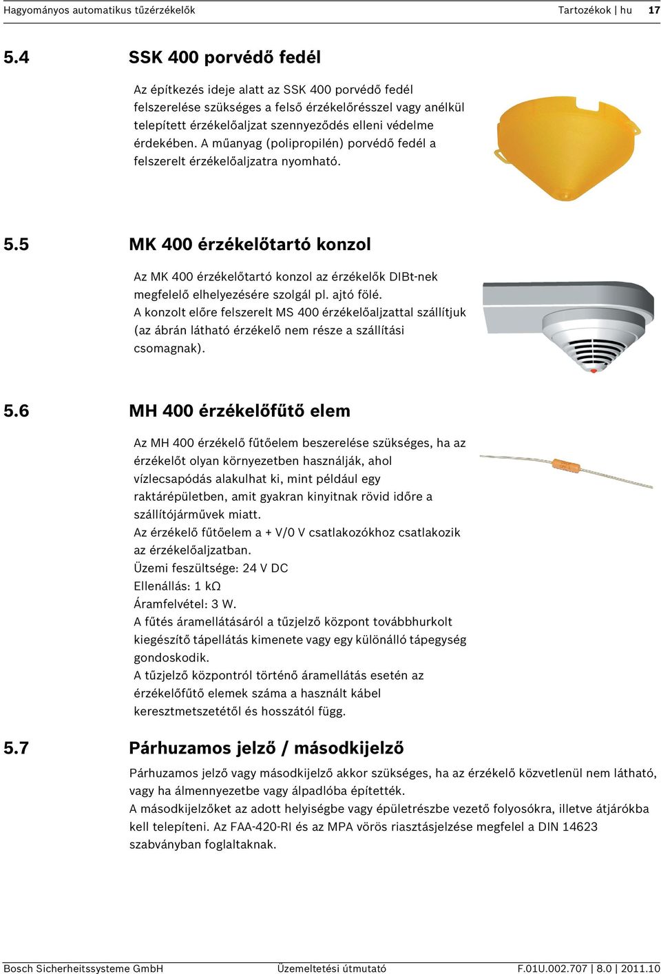 A műanyag (polipropilén) porvédő fedél a felszerelt érzékelőaljzatra nyomható. 5.5 MK 400 érzékelőtartó konzol Az MK 400 érzékelőtartó konzol az érzékelők DIBt-nek megfelelő elhelyezésére szolgál pl.