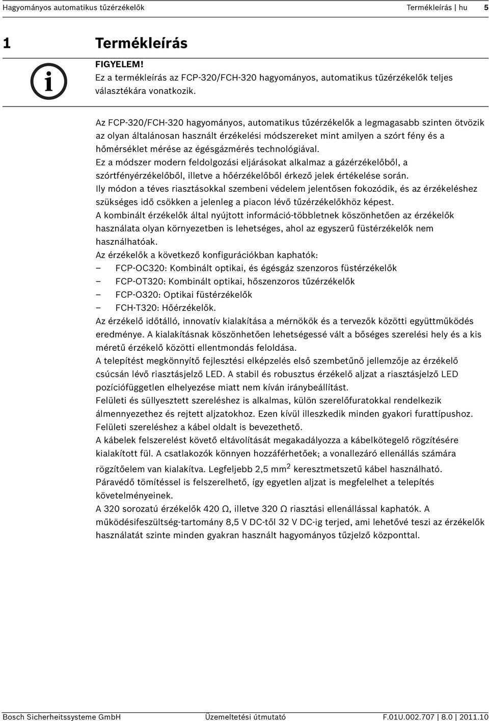 égésgázmérés technológiával. Ez a módszer modern feldolgozási eljárásokat alkalmaz a gázérzékelőből, a szórtfényérzékelőből, illetve a hőérzékelőből érkező jelek értékelése során.