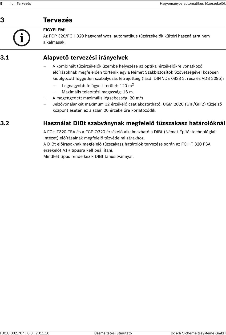 1 Alapvető tervezési irányelvek A kombinált tűzérzékelők üzembe helyezése az optikai érzékelőkre vonatkozó előírásoknak megfelelően történik egy a Német Szakbiztosítók Szövetségével közösen