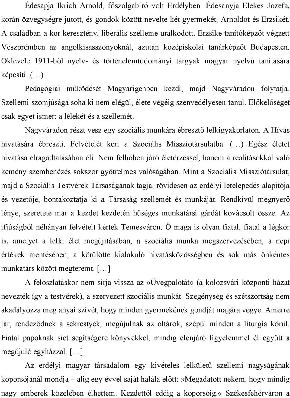 Oklevele 1911-ből nyelv- és történelemtudományi tárgyak magyar nyelvű tanítására képesíti. ( ) Pedagógiai működését Magyarigenben kezdi, majd Nagyváradon folytatja.