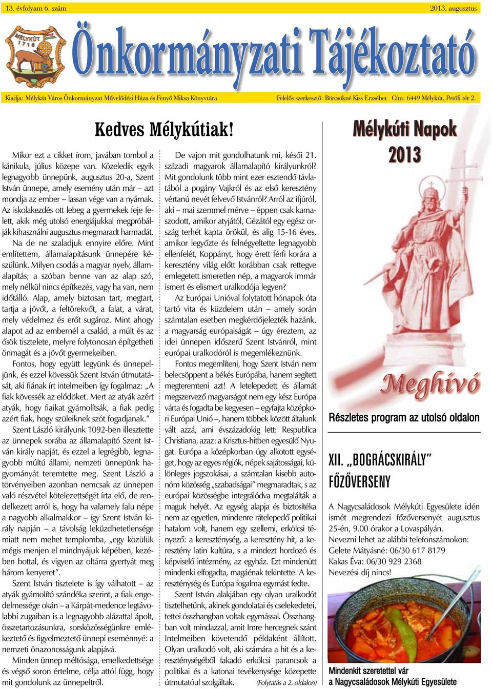 Az iskolakezdés ott lebeg a gyermekek feje felett, akik még utolsó energiájukkal megpróbálják kihasználni augusztus megmaradt harmadát. Na de ne szaladjuk ennyire elõre.