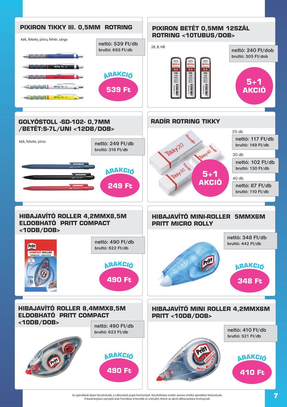 GOLYÓSTOLL -SD-102-0,7MM /BETÉT:S-7L/UNI <12DB/DOB> kék, fekete, piros nettó: 249 Ft/db bruttó: 316 Ft/db 249 Ft RADÍR ROTRING TIKKY 5+1 AKCIÓ 20 db nettó: 117 Ft/db bruttó: 149 Ft/db 30 db nettó: