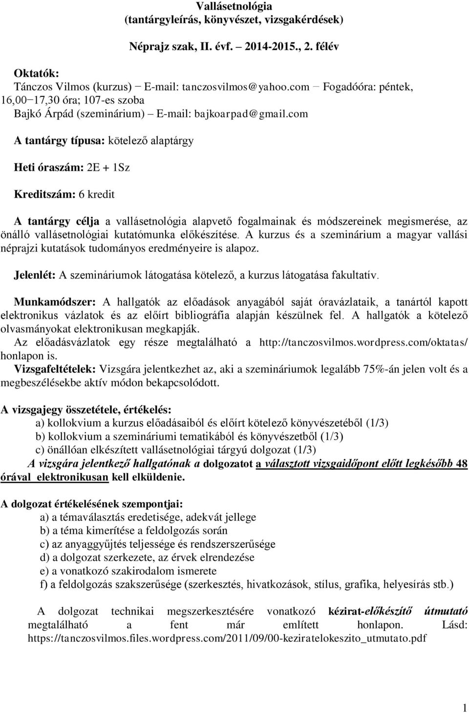 com A tantárgy típusa: kötelező alaptárgy Heti óraszám: 2E + 1Sz Kreditszám: 6 kredit A tantárgy célja a vallásetnológia alapvető fogalmainak és módszereinek megismerése, az önálló vallásetnológiai