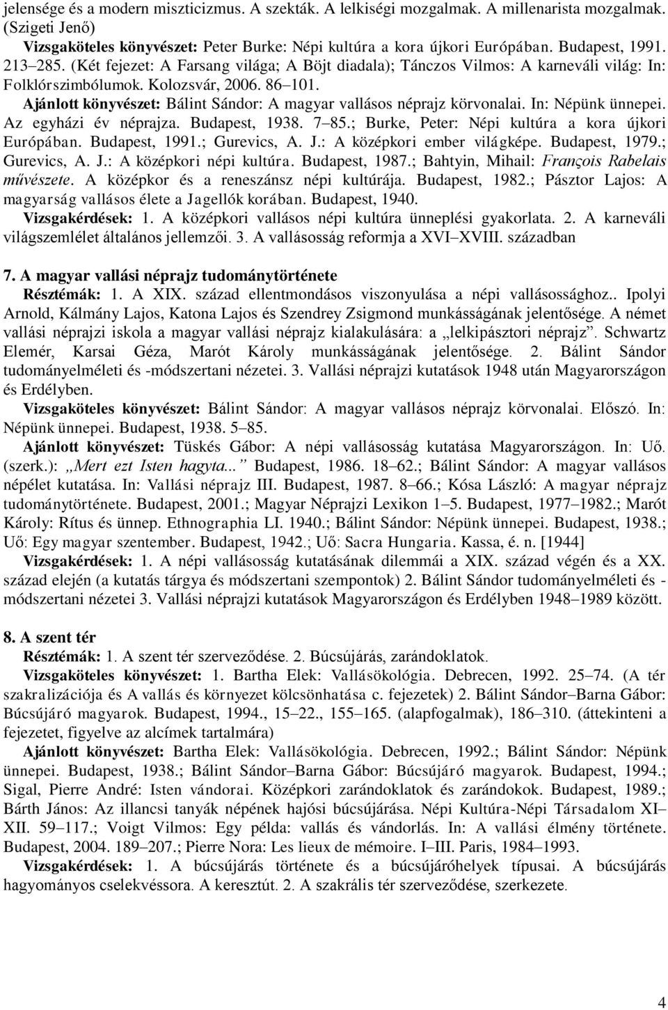 Ajánlott könyvészet: Bálint Sándor: A magyar vallásos néprajz körvonalai. In: Népünk ünnepei. Az egyházi év néprajza. Budapest, 1938. 7 85.; Burke, Peter: Népi kultúra a kora újkori Európában.