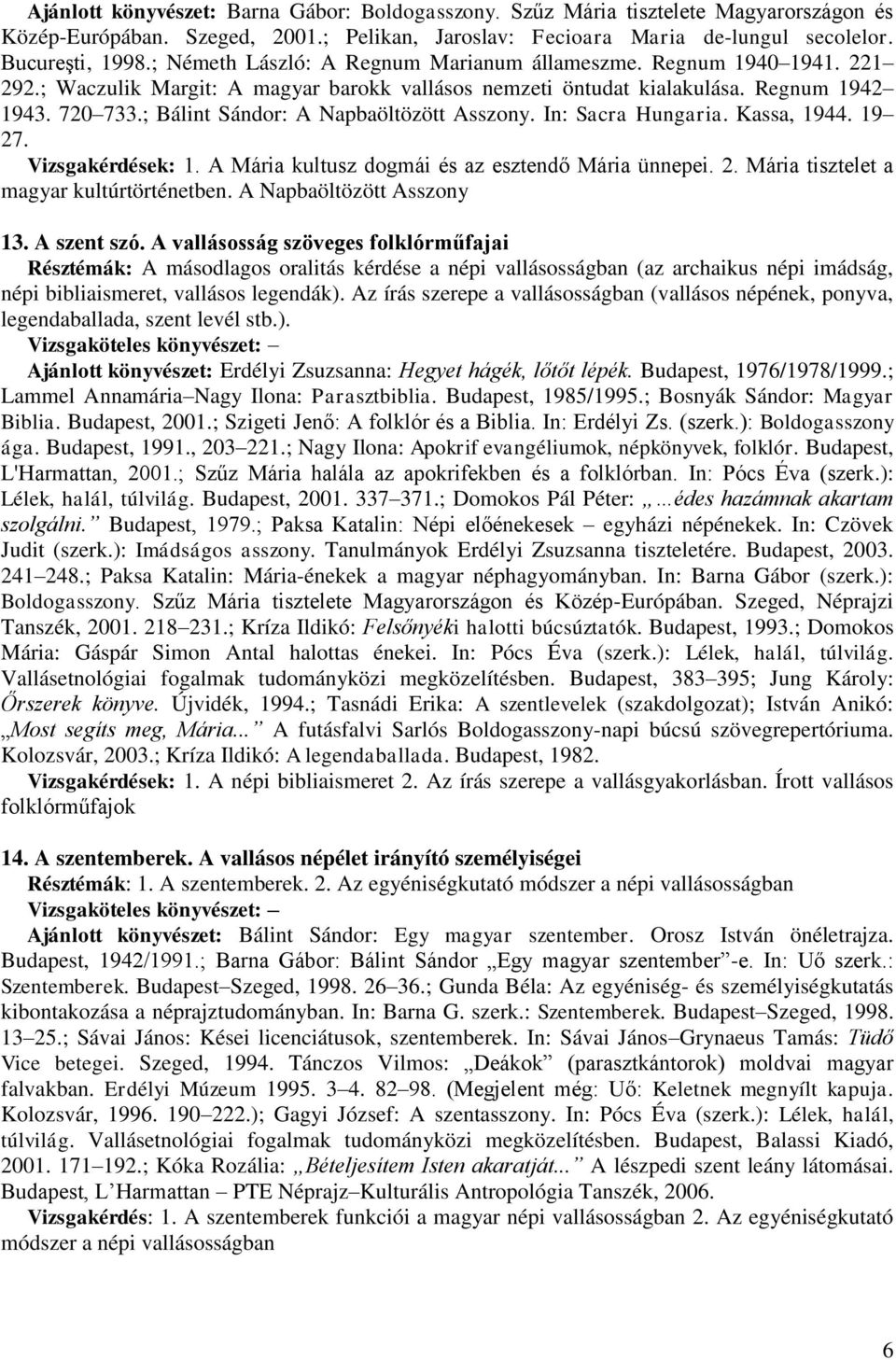 ; Bálint Sándor: A Napbaöltözött Asszony. In: Sacra Hungaria. Kassa, 1944. 19 27. Vizsgakérdések: 1. A Mária kultusz dogmái és az esztendő Mária ünnepei. 2. Mária tisztelet a magyar kultúrtörténetben.