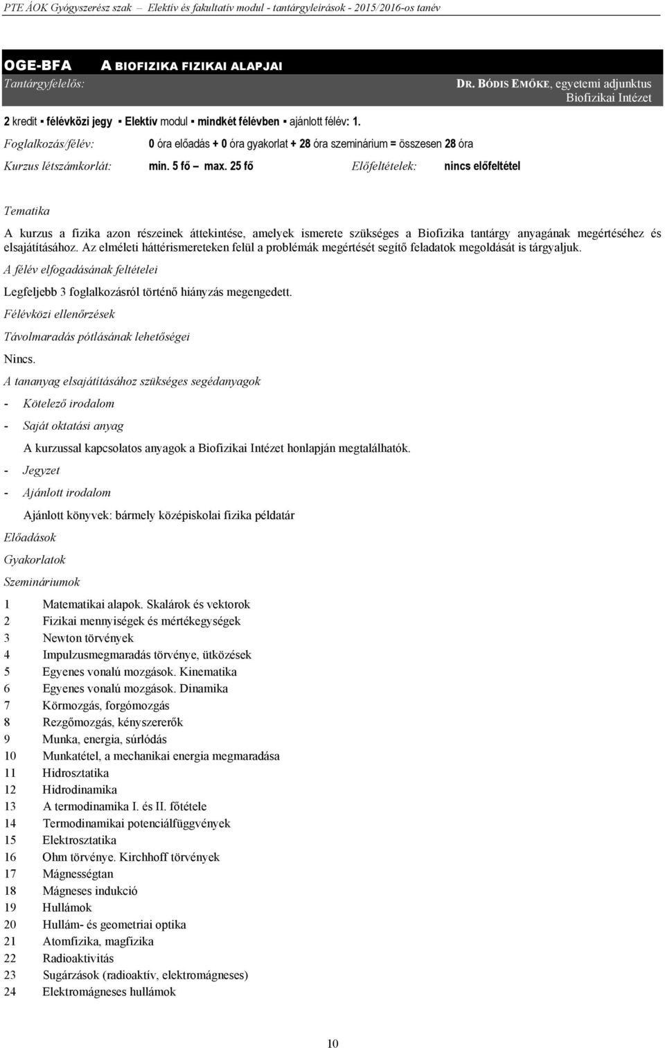 BÓDIS EMŐKE, egyetemi adjunktus Biofizikai Intézet Tematika A kurzus a fizika azon részeinek áttekintése, amelyek ismerete szükséges a Biofizika tantárgy anyagának megértéséhez és elsajátításához.