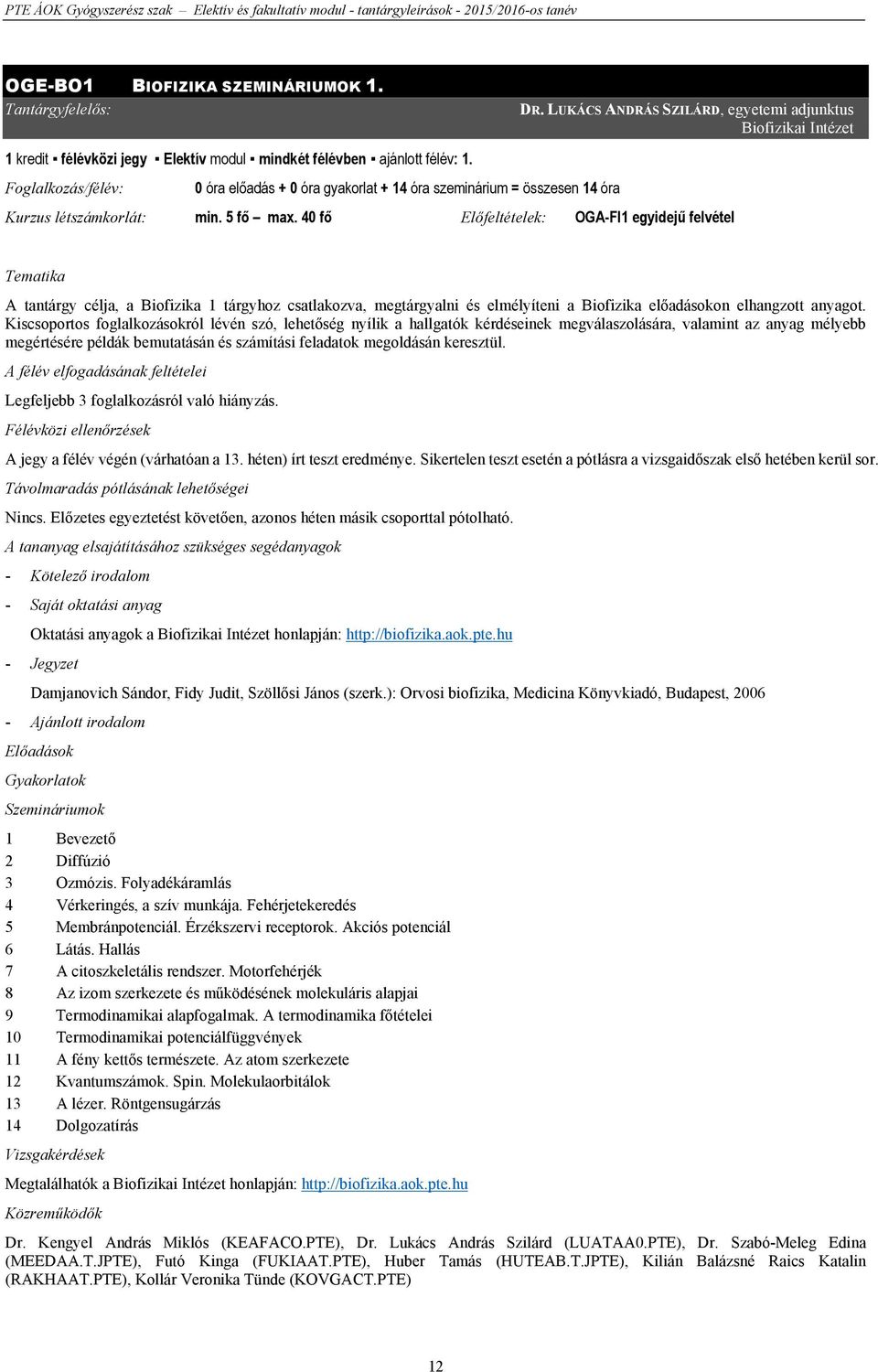 40 fő Előfeltételek: OGA-FI1 egyidejű felvétel Tematika A tantárgy célja, a Biofizika 1 tárgyhoz csatlakozva, megtárgyalni és elmélyíteni a Biofizika előadásokon elhangzott anyagot.