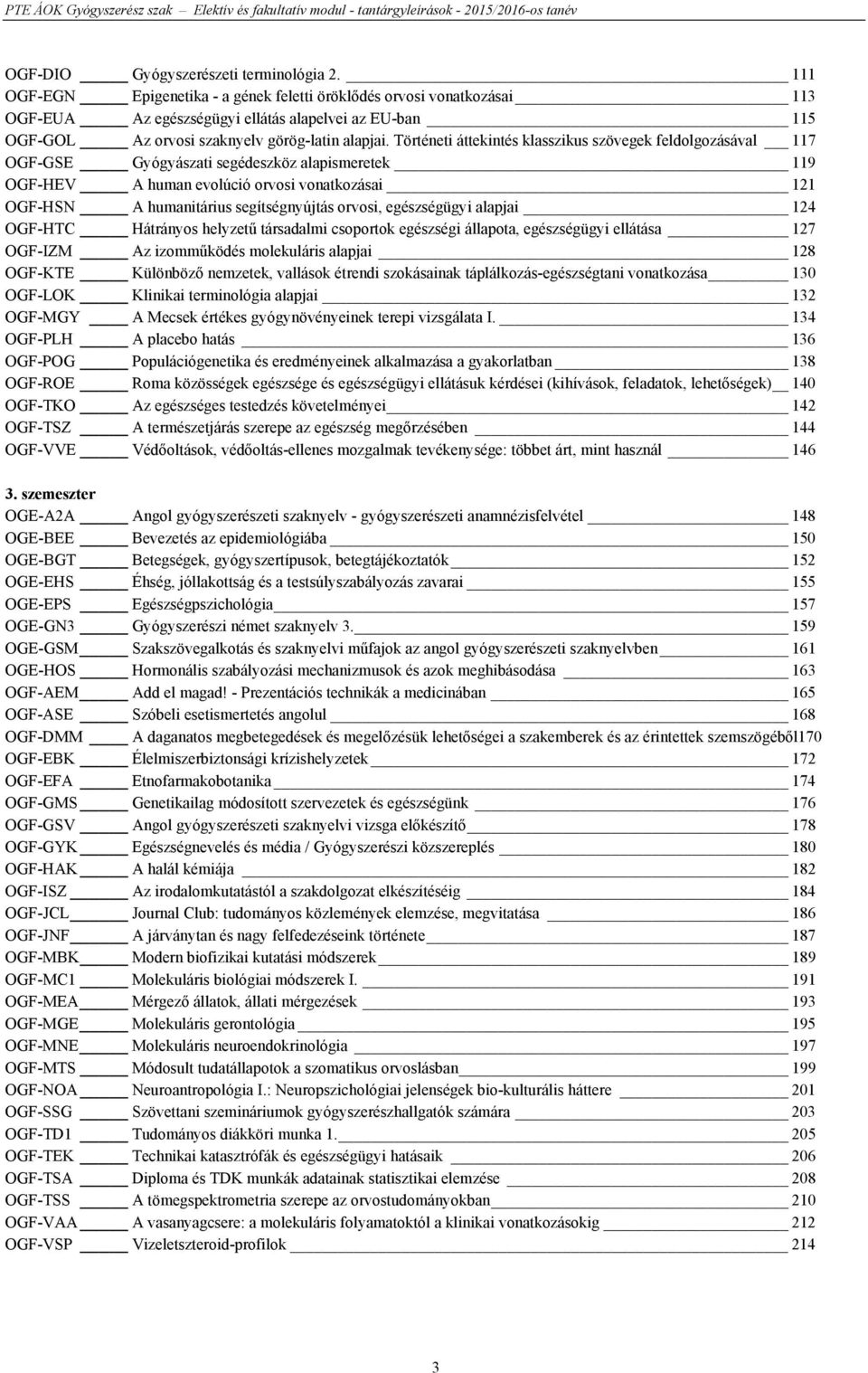 Történeti áttekintés klasszikus szövegek feldolgozásával 117 OGF-GSE Gyógyászati segédeszköz alapismeretek 119 OGF-HEV A human evolúció orvosi vonatkozásai 121 OGF-HSN A humanitárius segítségnyújtás