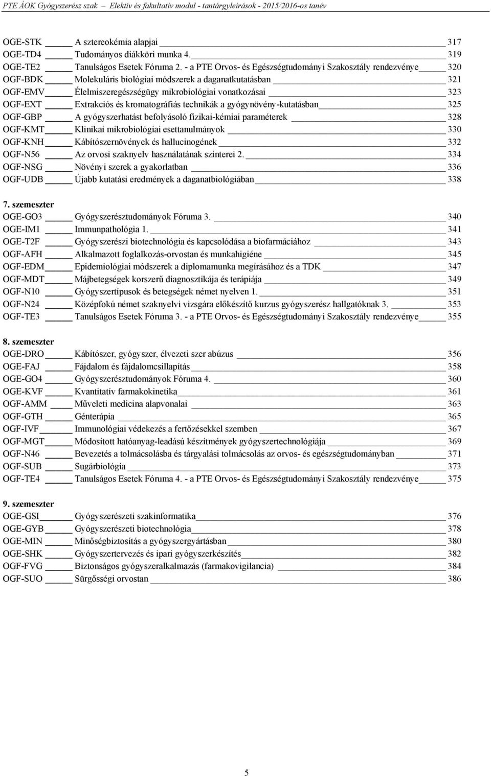 Extrakciós és kromatográfiás technikák a gyógynövény-kutatásban 325 OGF-GBP A gyógyszerhatást befolyásoló fizikai-kémiai paraméterek 328 OGF-KMT Klinikai mikrobiológiai esettanulmányok 330 OGF-KNH