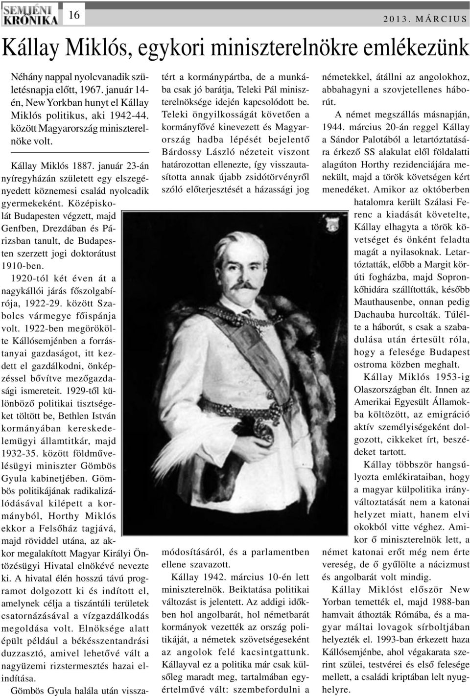 Középiskolát Budapesten végzett, majd Genfben, Drezdában és Párizsban tanult, de Budapesten szerzett jogi doktorátust 1910-ben. 1920-tól két éven át a nagykállói járás fôszolgabírója, 1922-29.