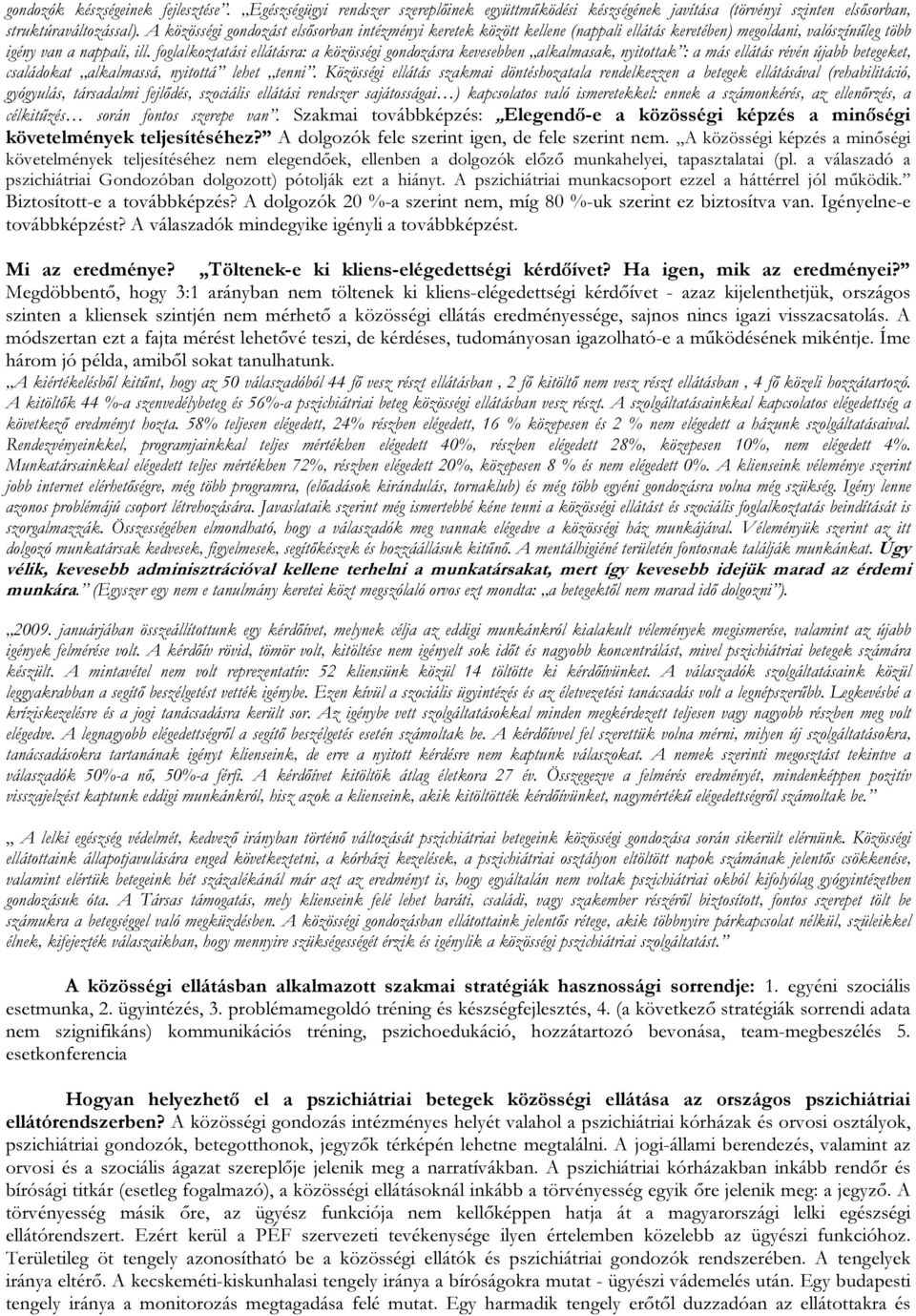 foglalkoztatási ellátásra: a közösségi gondozásra kevesebben alkalmasak, nyitottak : a más ellátás révén újabb betegeket, családokat alkalmassá, nyitottá lehet tenni.