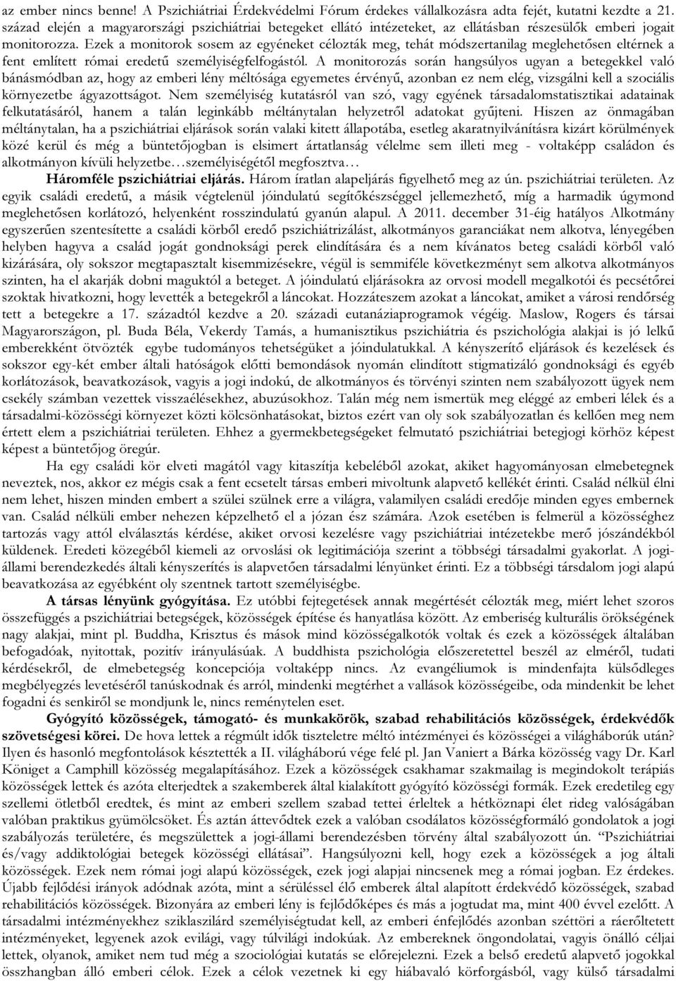 Ezek a monitorok sosem az egyéneket célozták meg, tehát módszertanilag meglehetősen eltérnek a fent említett római eredetű személyiségfelfogástól.