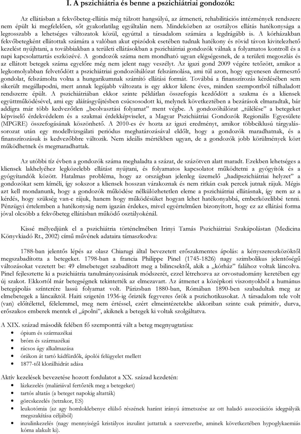 A kórházakban fekvőbetegként ellátottak számára a valóban akut epizódok esetében tudnak hatékony és rövid távon kivitelezhető kezelést nyújhtani, a továbbiakban a területi ellátásokban a