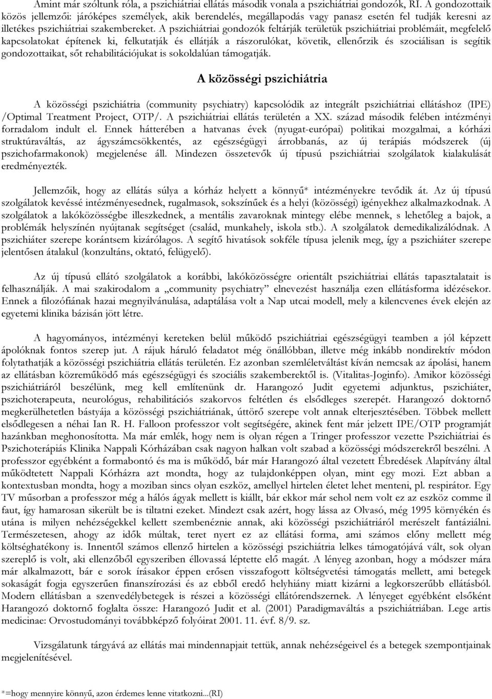 A pszichiátriai gondozók feltárják területük pszichiátriai problémáit, megfelelő kapcsolatokat építenek ki, felkutatják és ellátják a rászorulókat, követik, ellenőrzik és szociálisan is segítik