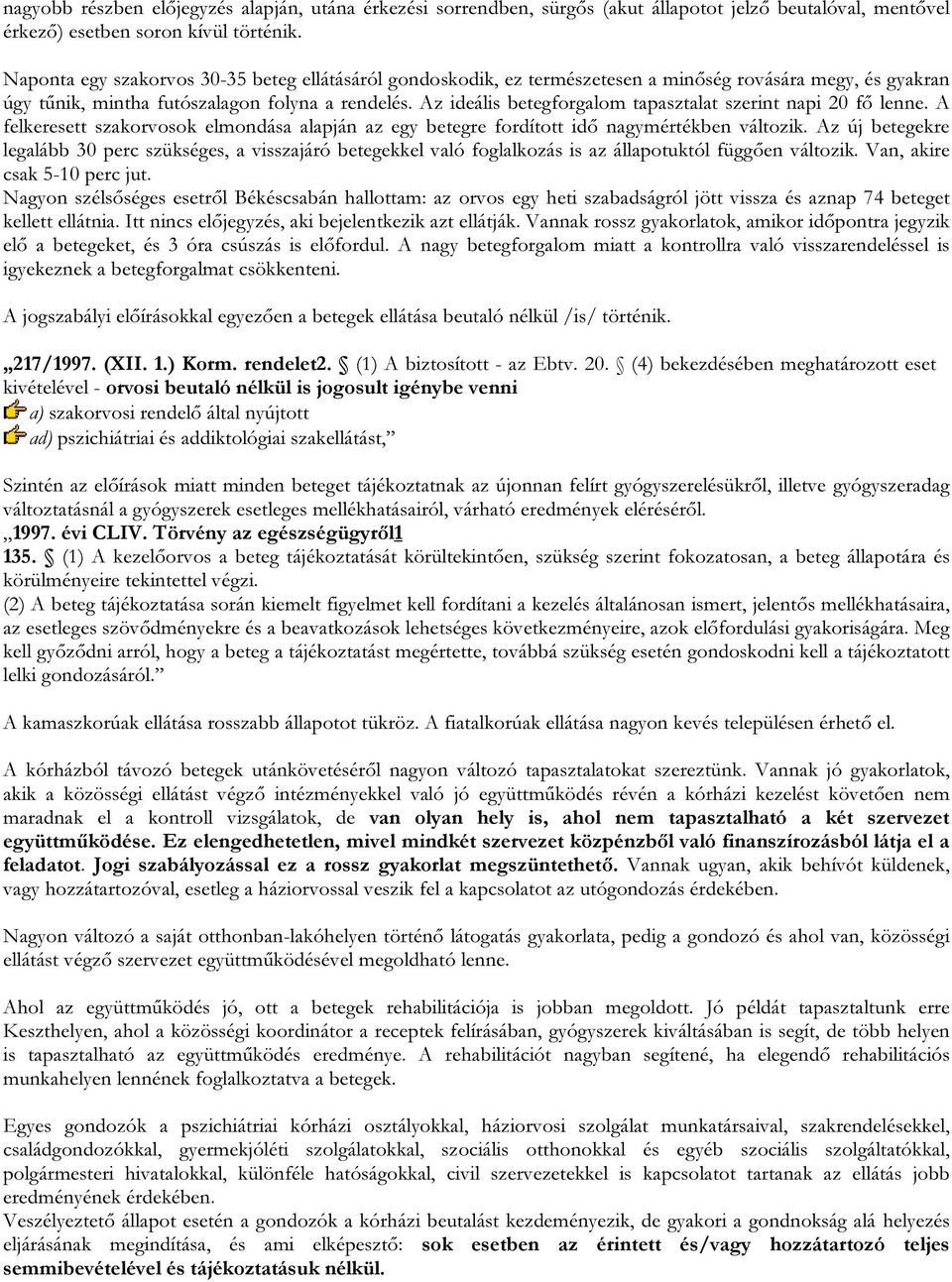 Az ideális betegforgalom tapasztalat szerint napi 20 fő lenne. A felkeresett szakorvosok elmondása alapján az egy betegre fordított idő nagymértékben változik.