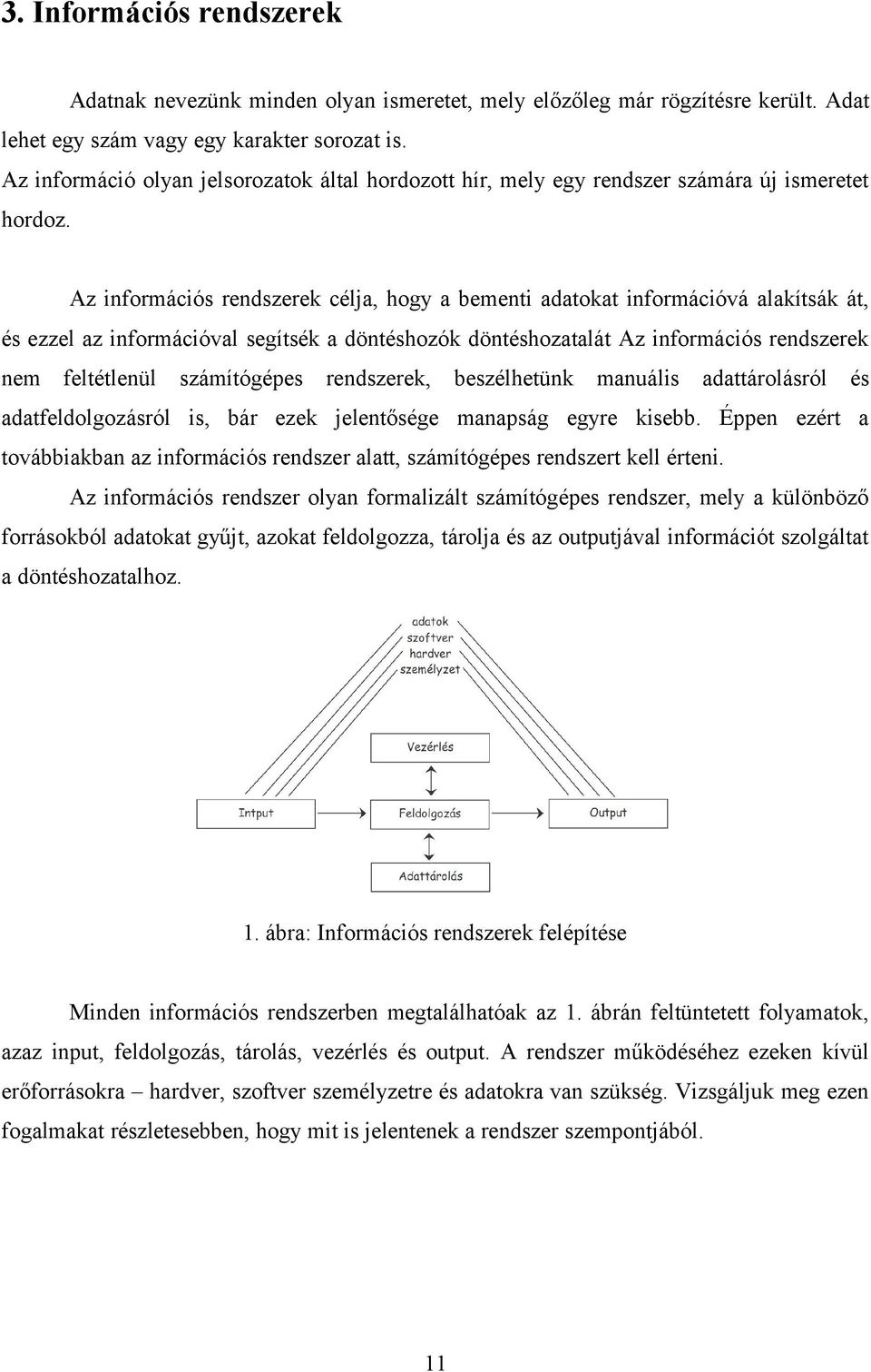 Az információs rendszerek célja, hogy a bementi adatokat információvá alakítsák át, és ezzel az információval segítsék a döntéshozók döntéshozatalát Az információs rendszerek nem feltétlenül