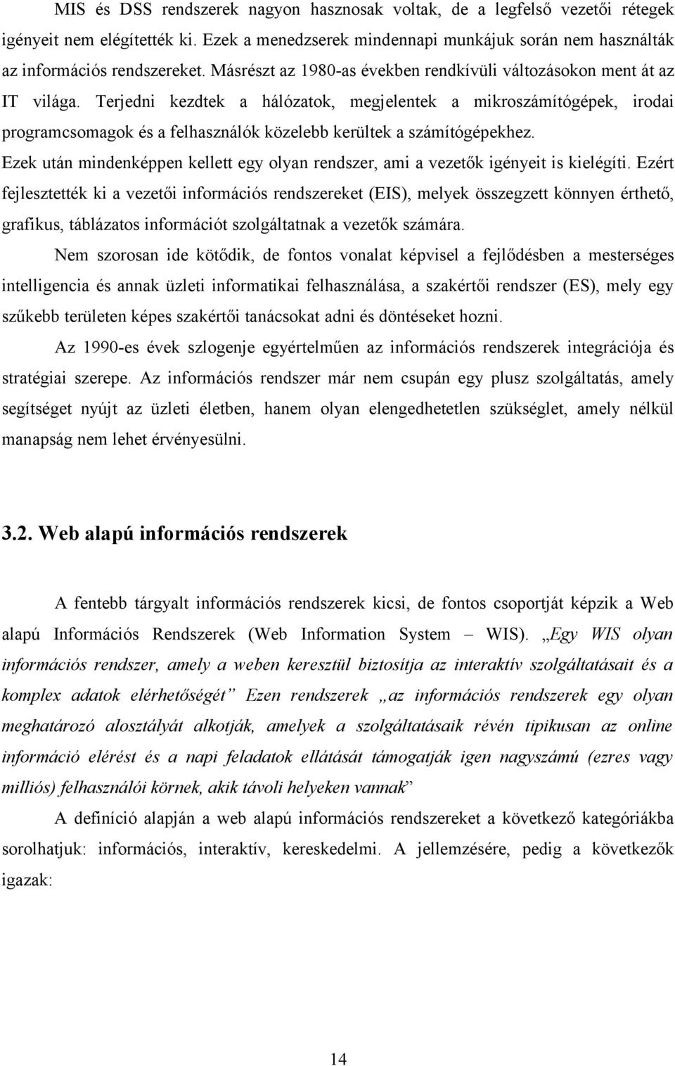 Terjedni kezdtek a hálózatok, megjelentek a mikroszámítógépek, irodai programcsomagok és a felhasználók közelebb kerültek a számítógépekhez.