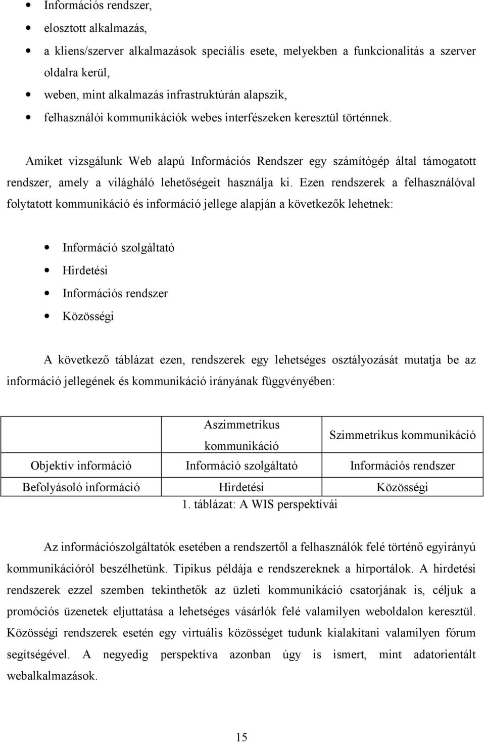 Amiket vizsgálunk Web alapú Információs Rendszer egy számítógép által támogatott rendszer, amely a világháló lehetőségeit használja ki.