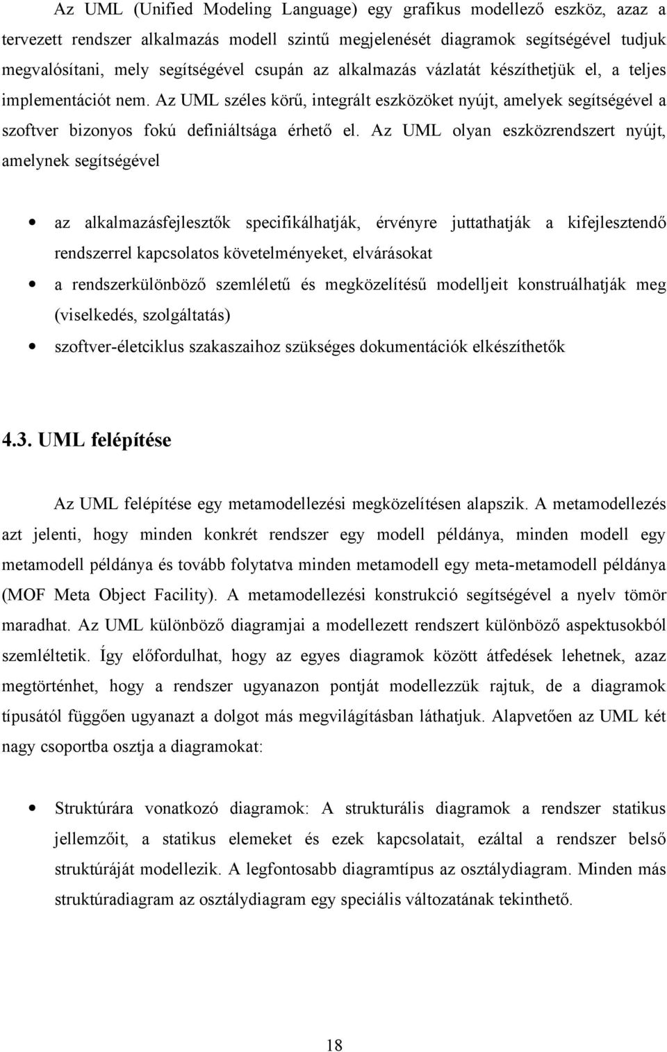 Az UML olyan eszközrendszert nyújt, amelynek segítségével az alkalmazásfejlesztők specifikálhatják, érvényre juttathatják a kifejlesztendő rendszerrel kapcsolatos követelményeket, elvárásokat a