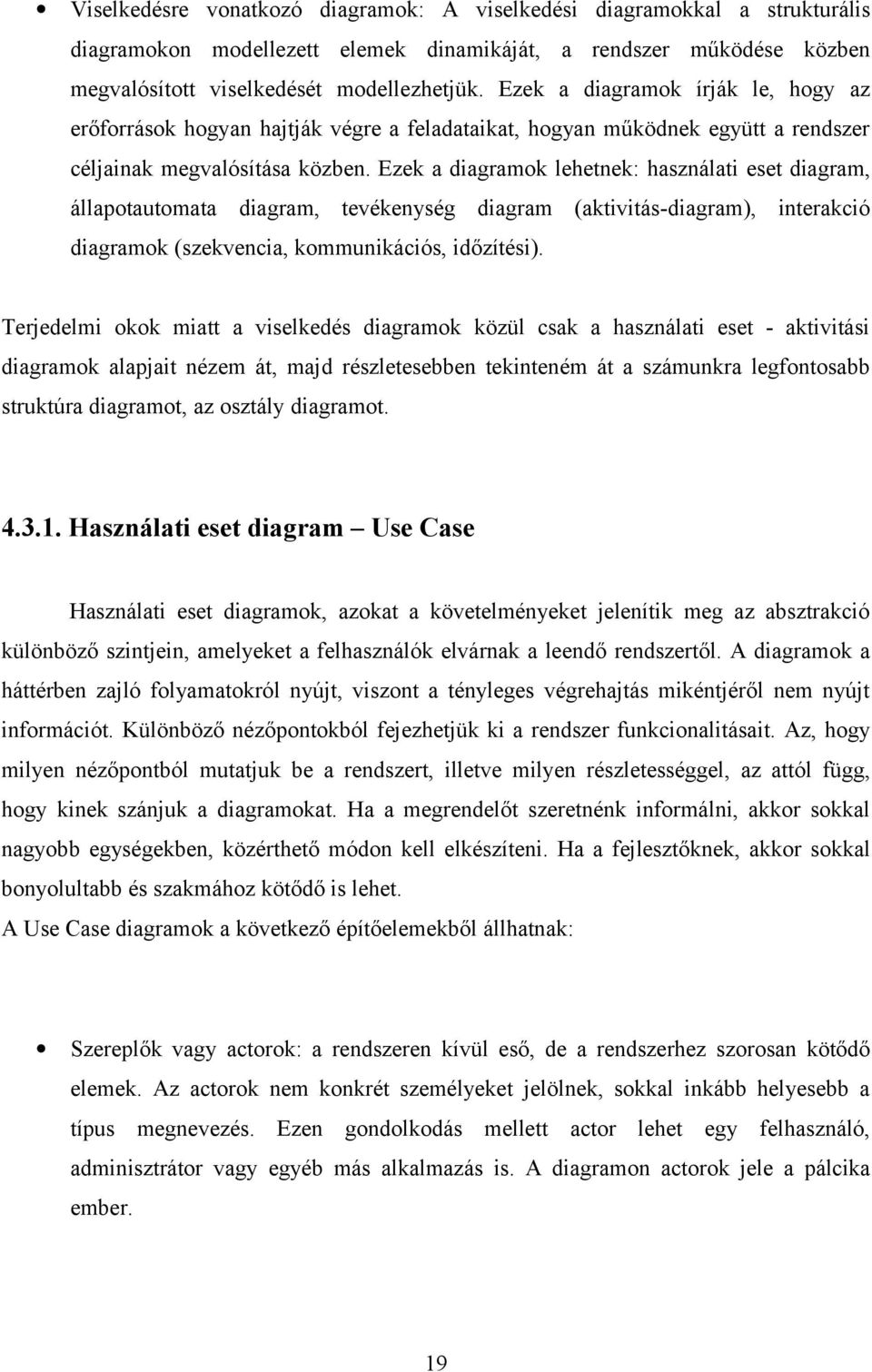 Ezek a diagramok lehetnek: használati eset diagram, állapotautomata diagram, tevékenység diagram (aktivitás-diagram), interakció diagramok (szekvencia, kommunikációs, időzítési).