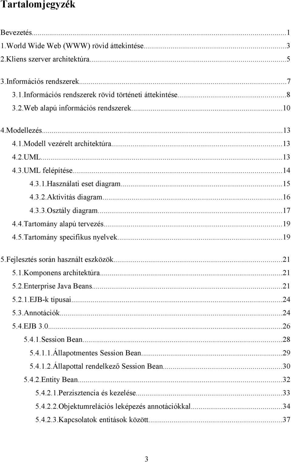 3.3.Osztály diagram...17 4.4.Tartomány alapú tervezés...19 4.5.Tartomány specifikus nyelvek...19 5.Fejlesztés során használt eszközök...21 5.1.Komponens architektúra...21 5.2.Enterprise Java Beans.