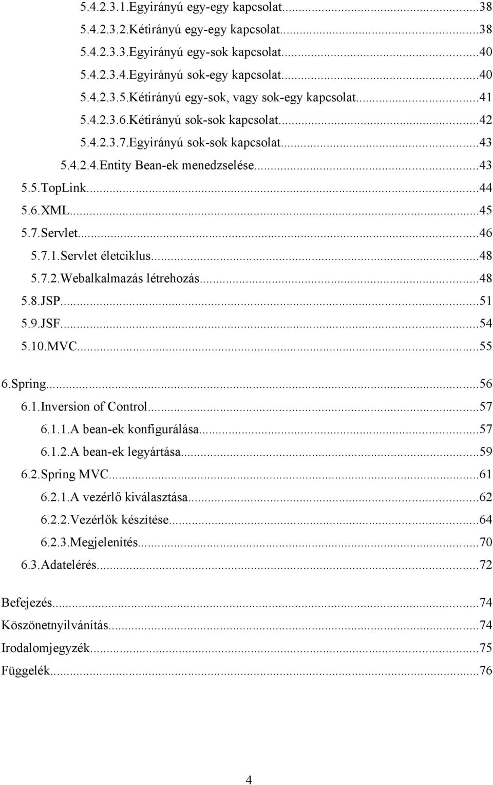 ..48 5.7.2.Webalkalmazás létrehozás...48 5.8.JSP...51 5.9.JSF...54 5.10.MVC...55 6.Spring...56 6.1.Inversion of Control...57 6.1.1.A bean-ek konfigurálása...57 6.1.2.A bean-ek legyártása...59 6.2.Spring MVC.