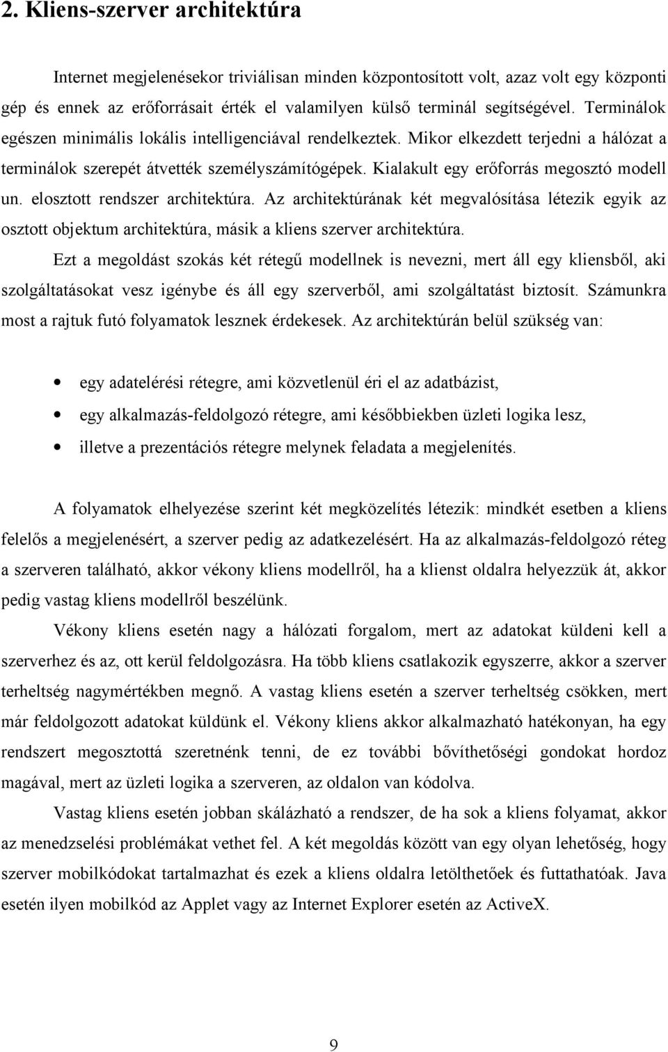 elosztott rendszer architektúra. Az architektúrának két megvalósítása létezik egyik az osztott objektum architektúra, másik a kliens szerver architektúra.