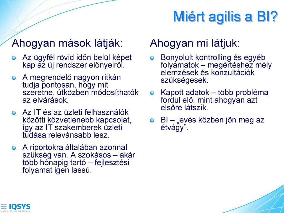 Az IT és az üzleti felhasználók közötti közvetlenebb kapcsolat, így az IT szakemberek üzleti tudása relevánsabb lesz. A riportokra általában azonnal szükség van.