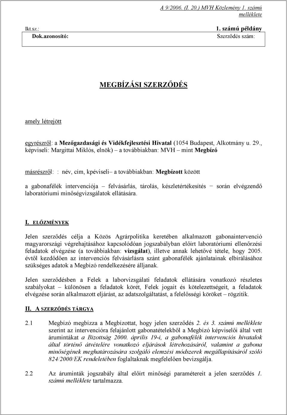 , képviseli: Margittai Miklós, elnök) a továbbiakban: MVH mint Megbízó másrészről: : név, cím, kpéviseli a továbbiakban: Megbízott között a gabonafélék intervenciója felvásárlás, tárolás,