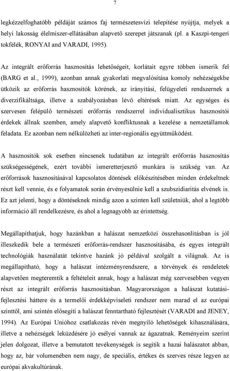 , 1999), azonban annak gyakorlati megvalósítása komoly nehézségekbe ütközik az erőforrás hasznosítók körének, az irányítási, felügyeleti rendszernek a diverzifikáltsága, illetve a szabályozásban lévő