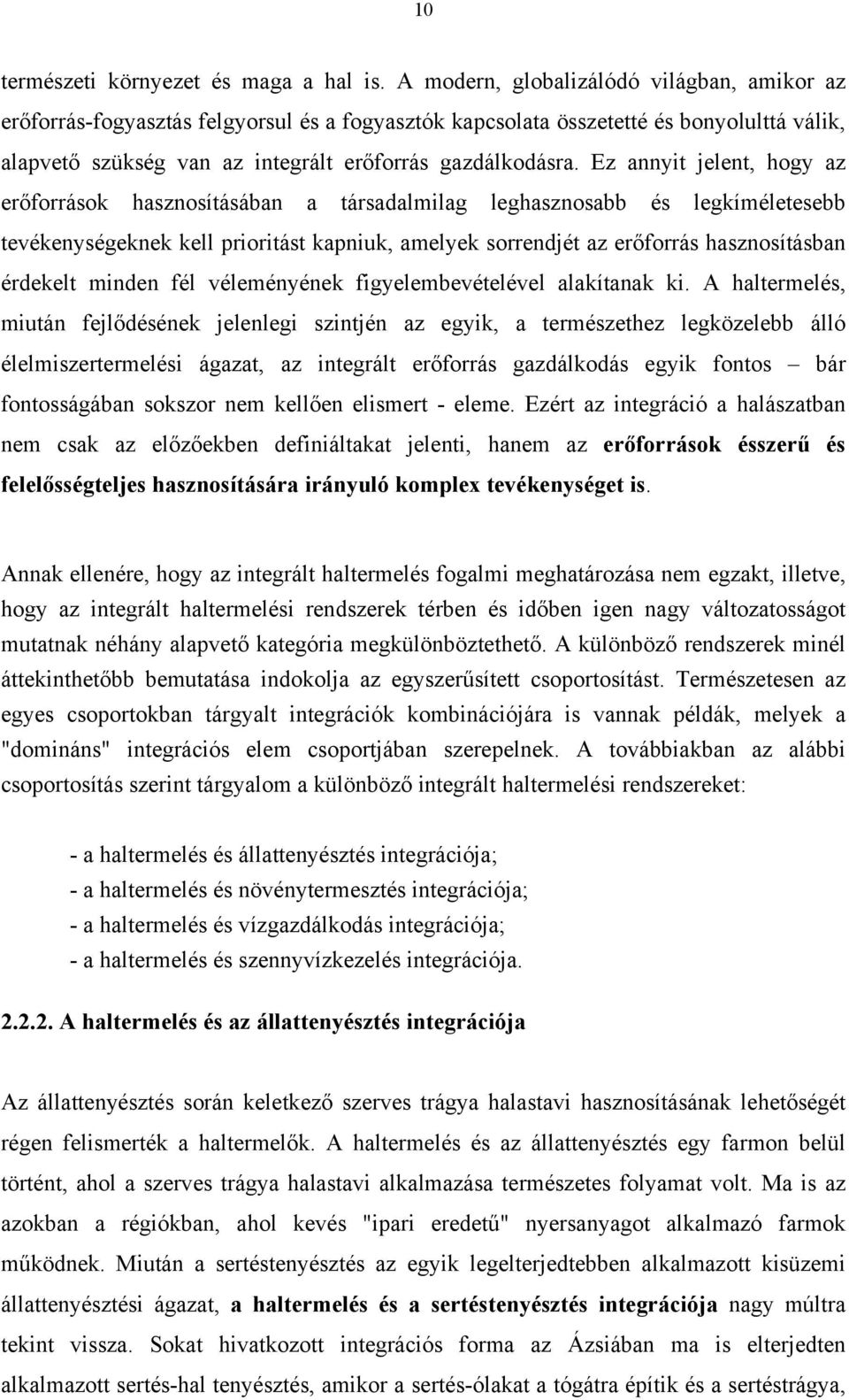 Ez annyit jelent, hogy az erőforrások hasznosításában a társadalmilag leghasznosabb és legkíméletesebb tevékenységeknek kell prioritást kapniuk, amelyek sorrendjét az erőforrás hasznosításban