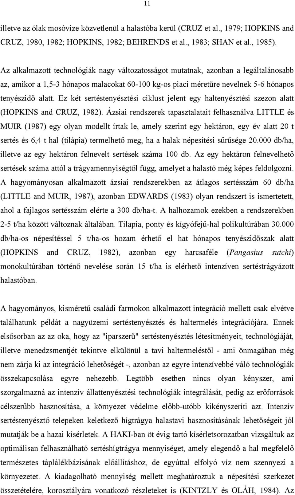 Ez két sertéstenyésztési ciklust jelent egy haltenyésztési szezon alatt (HOPKINS and CRUZ, 1982).