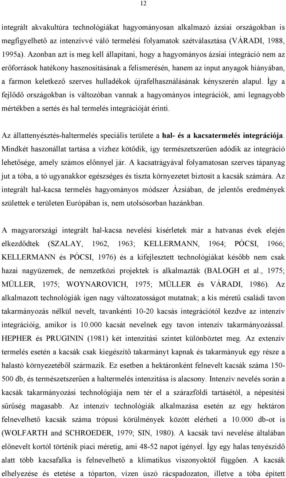 hulladékok újrafelhasználásának kényszerén alapul. Így a fejlődő országokban is változóban vannak a hagyományos integrációk, ami legnagyobb mértékben a sertés és hal termelés integrációját érinti.