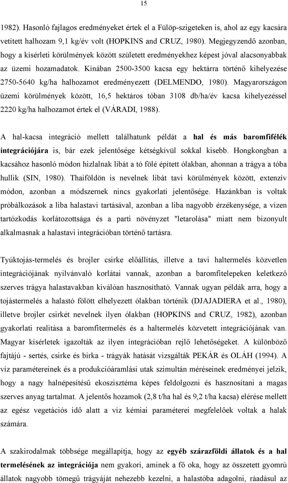 Kínában 2500-3500 kacsa egy hektárra történő kihelyezése 2750-5640 kg/ha halhozamot eredményezett (DELMENDO, 1980).