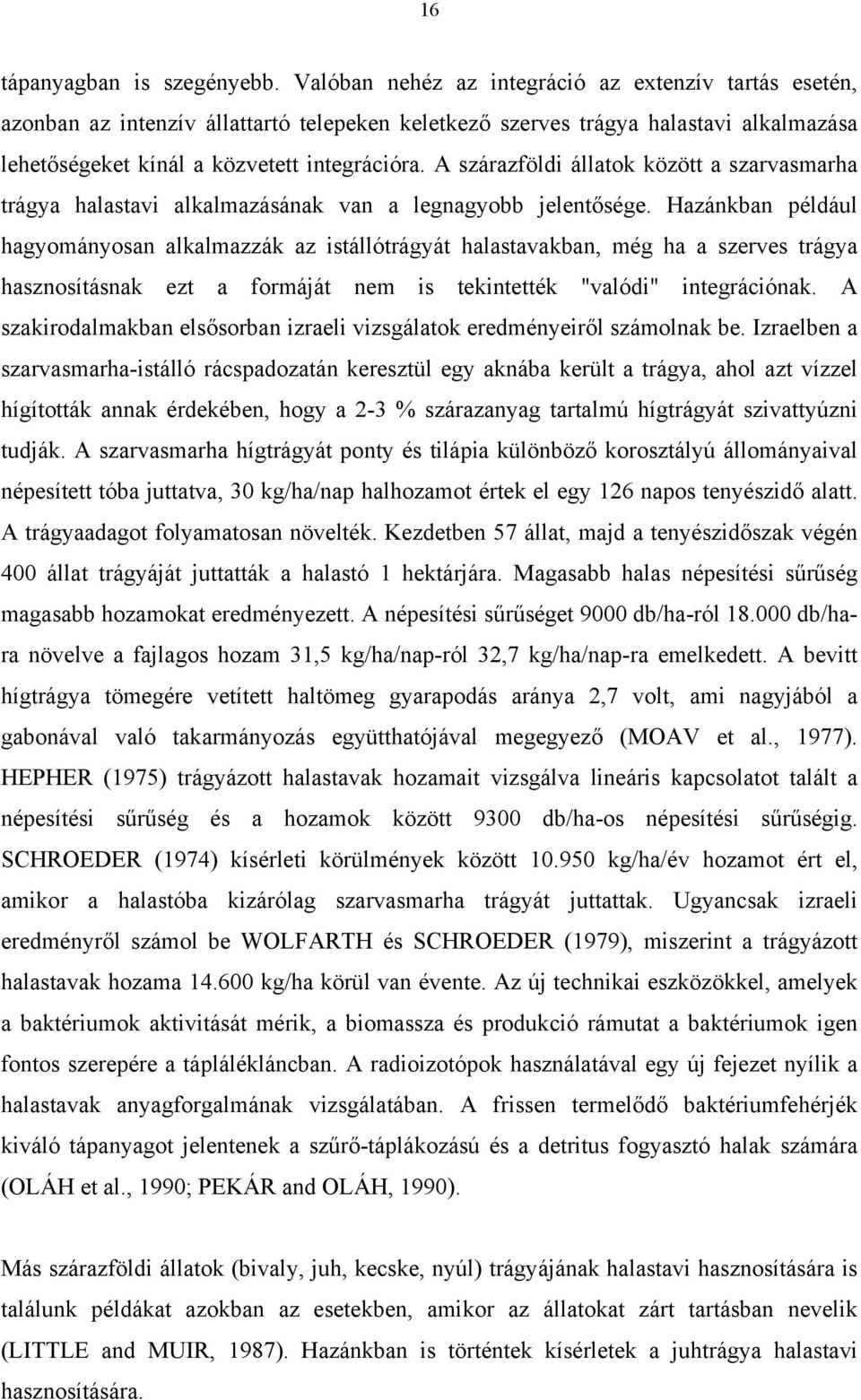 A szárazföldi állatok között a szarvasmarha trágya halastavi alkalmazásának van a legnagyobb jelentősége.