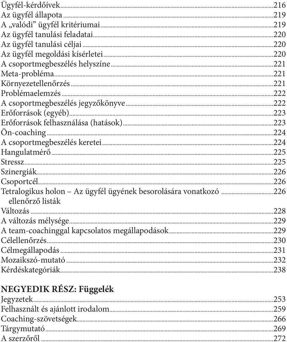 ..223 Erőforrások felhasználása (hatások)...223 Ön-coaching...224 A csoportmegbeszélés keretei...224 Hangulatmérő...225 Stressz...225 Szinergiák...226 Csoportcél.