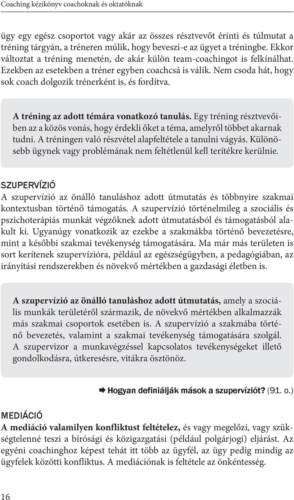 Nem csoda hát, hogy sok coach dolgozik trénerként is, és fordítva. A tréning az adott témára vonatkozó tanulás.