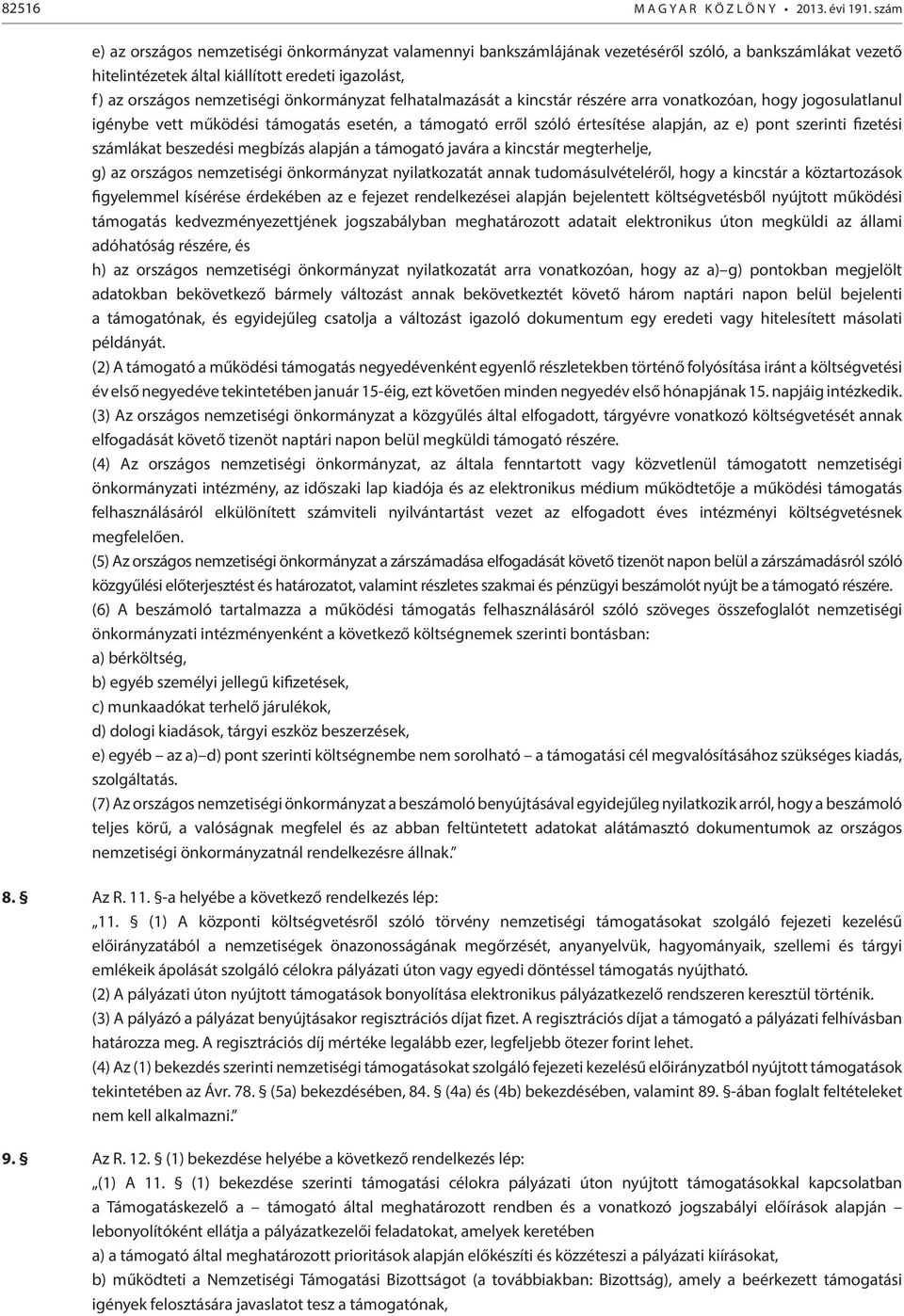 önkormányzat felhatalmazását a kincstár részére arra vonatkozóan, hogy jogosulatlanul igénybe vett működési támogatás esetén, a támogató erről szóló értesítése alapján, az e) pont szerinti fizetési