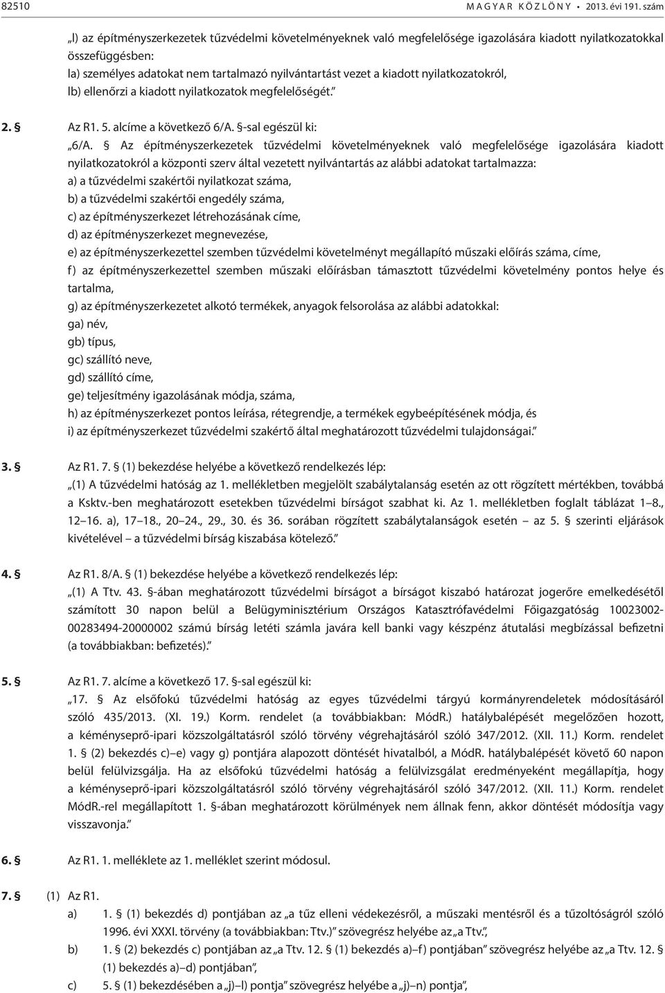 nyilatkozatokról, lb) ellenőrzi a kiadott nyilatkozatok megfelelőségét. 2. Az R1. 5. alcíme a következő 6/A. -sal egészül ki: 6/A.