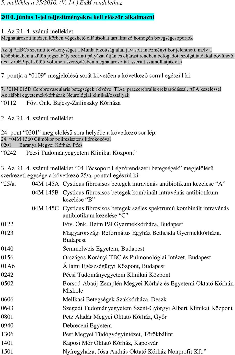 mely a késıbbiekben a külön jogszabály szerinti pályázat útján és eljárási rendben befogadott szolgáltatókkal bıvíthetı, (és az OEP-pel kötött volumen-szerzıdésben meghatározottak szerint