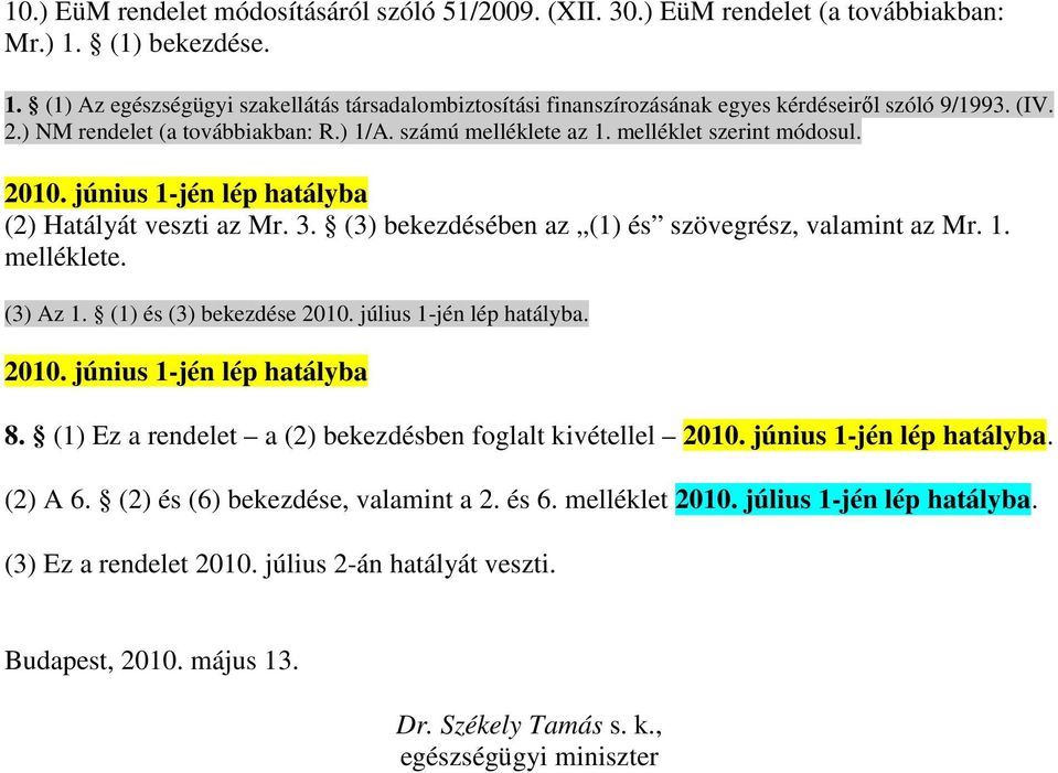 számú melléklete az 1. melléklet szerint módosul. (2) Hatályát veszti az Mr. 3. (3) bekezdésében az (1) és szövegrész, valamint az Mr. 1. melléklete. (3) Az 1. (1) és (3) bekezdése 2010.