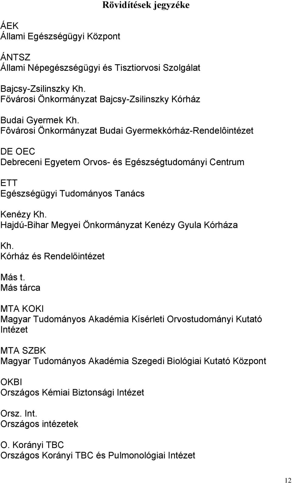 Fôvárosi Önkormányzat Budai Gyermekkórház-Rendelôintézet DE OEC Debreceni Egyetem Orvos- és Egészségtudományi Centrum ETT Egészségügyi Tudományos Tanács Kenézy Kh.