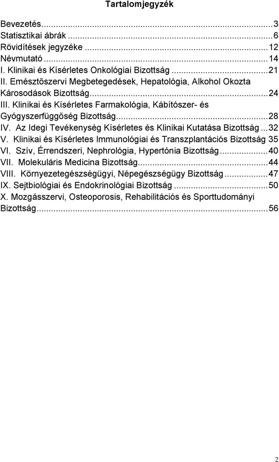 Az Idegi Tevékenység Kísérletes és Klinikai Kutatása Bizottság...32 V. Klinikai és Kísérletes Immunológiai és Transzplantációs Bizottság 35 VI.