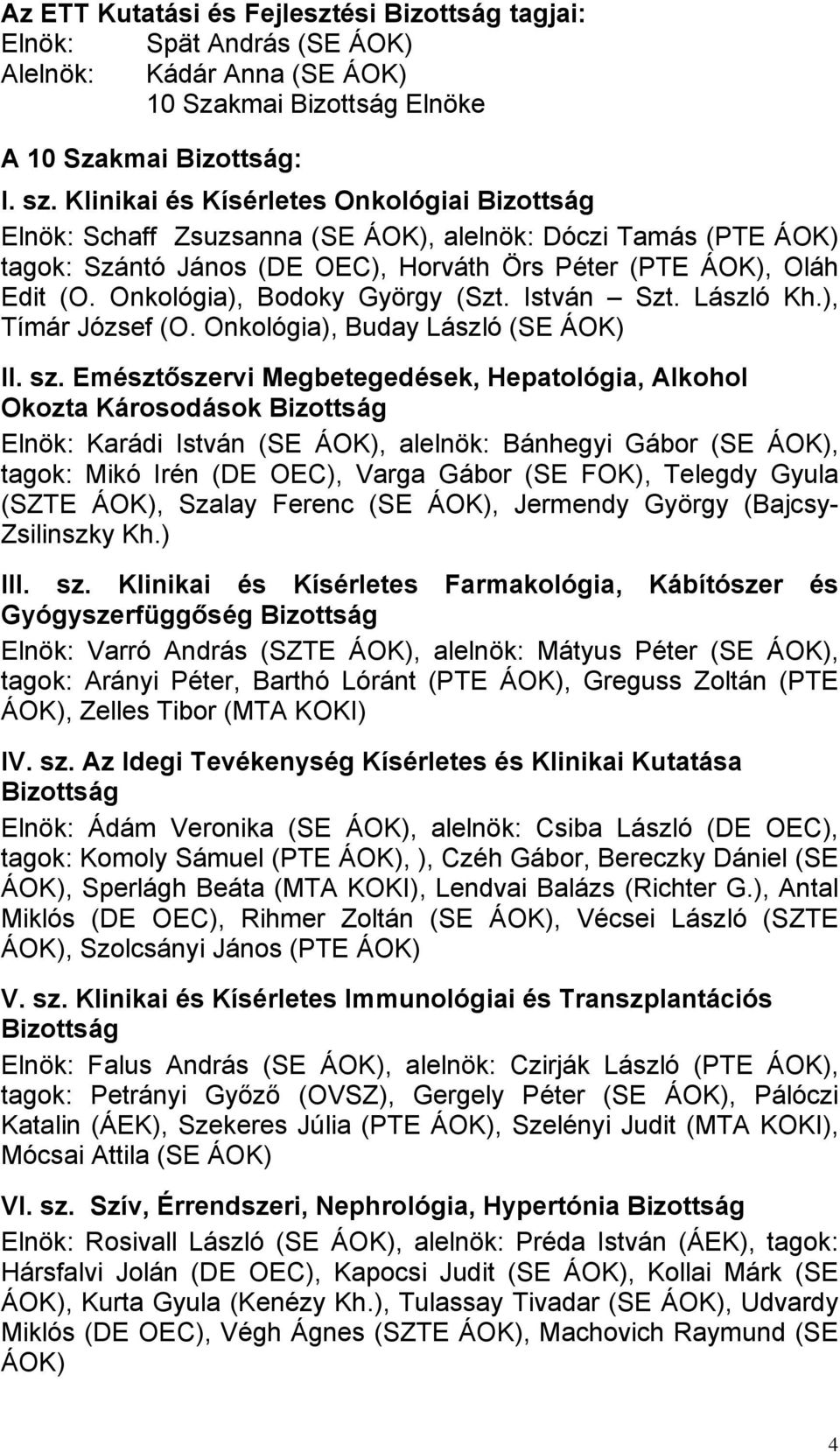 Onkológia), Bodoky György (Szt. István Szt. László Kh.), Tímár József (O. Onkológia), Buday László (SE ÁOK) II. sz.