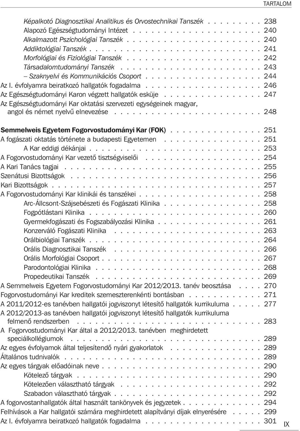 ...................... 243 Szaknyelvi és Kommunikációs Csoport................... 244 Az I. évfolyamra beiratkozó hallgatók fogadalma................... 246 Az Egészségtudományi Karon végzett hallgatók esküje.