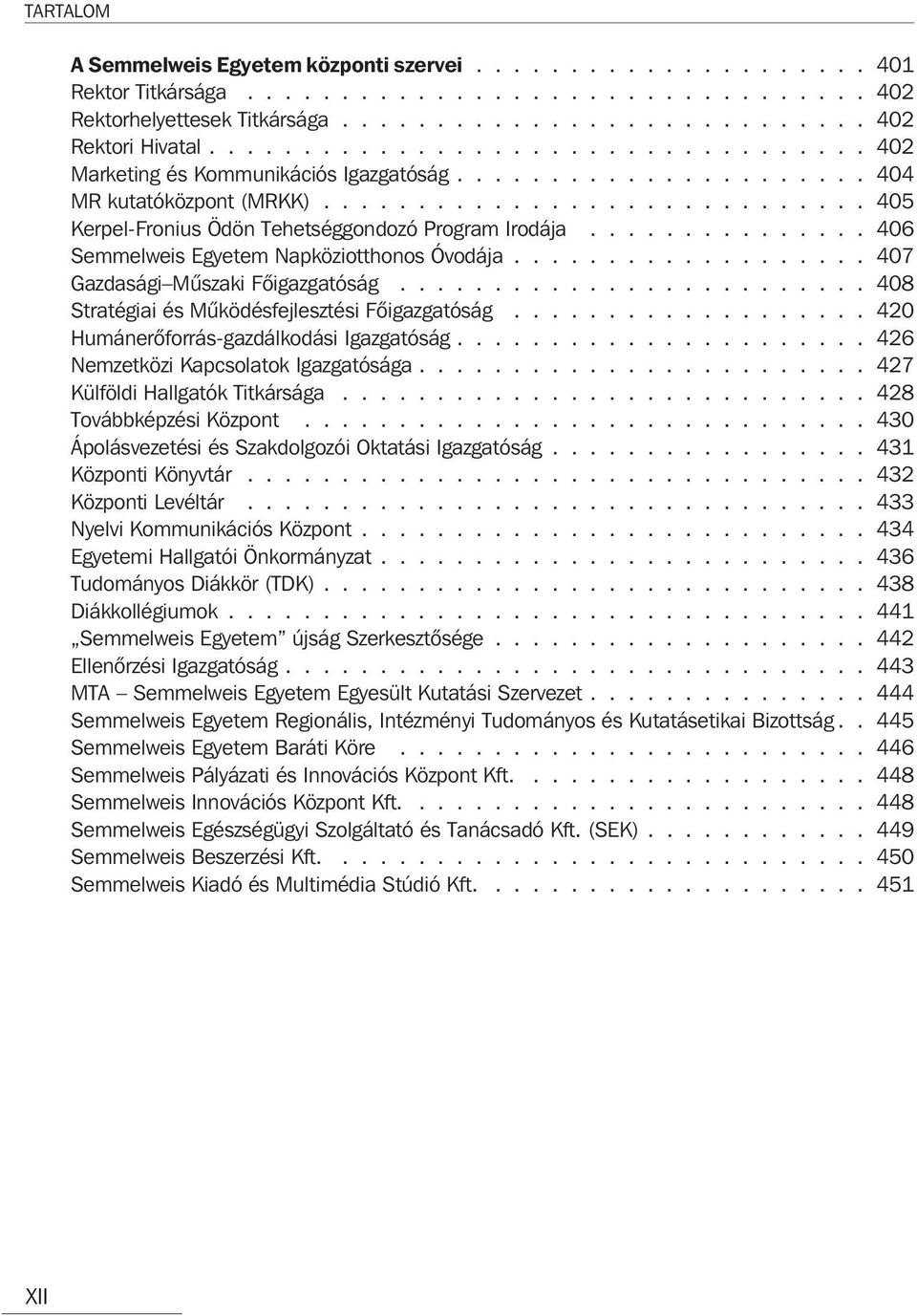 .............. 406 Semmelweis Egyetem Napköziotthonos Óvodája................... 407 Gazdasági Mûszaki Fõigazgatóság......................... 408 Stratégiai és Mûködésfejlesztési Fõigazgatóság.