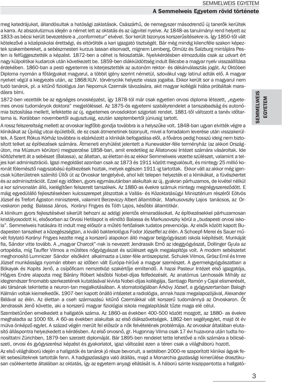 Sor került bizonyos korszerûsítésekre is. Így 1850-tõl vált kötelezõvé a középiskolai érettségi, és eltörölték a kari igazgató tisztségét.