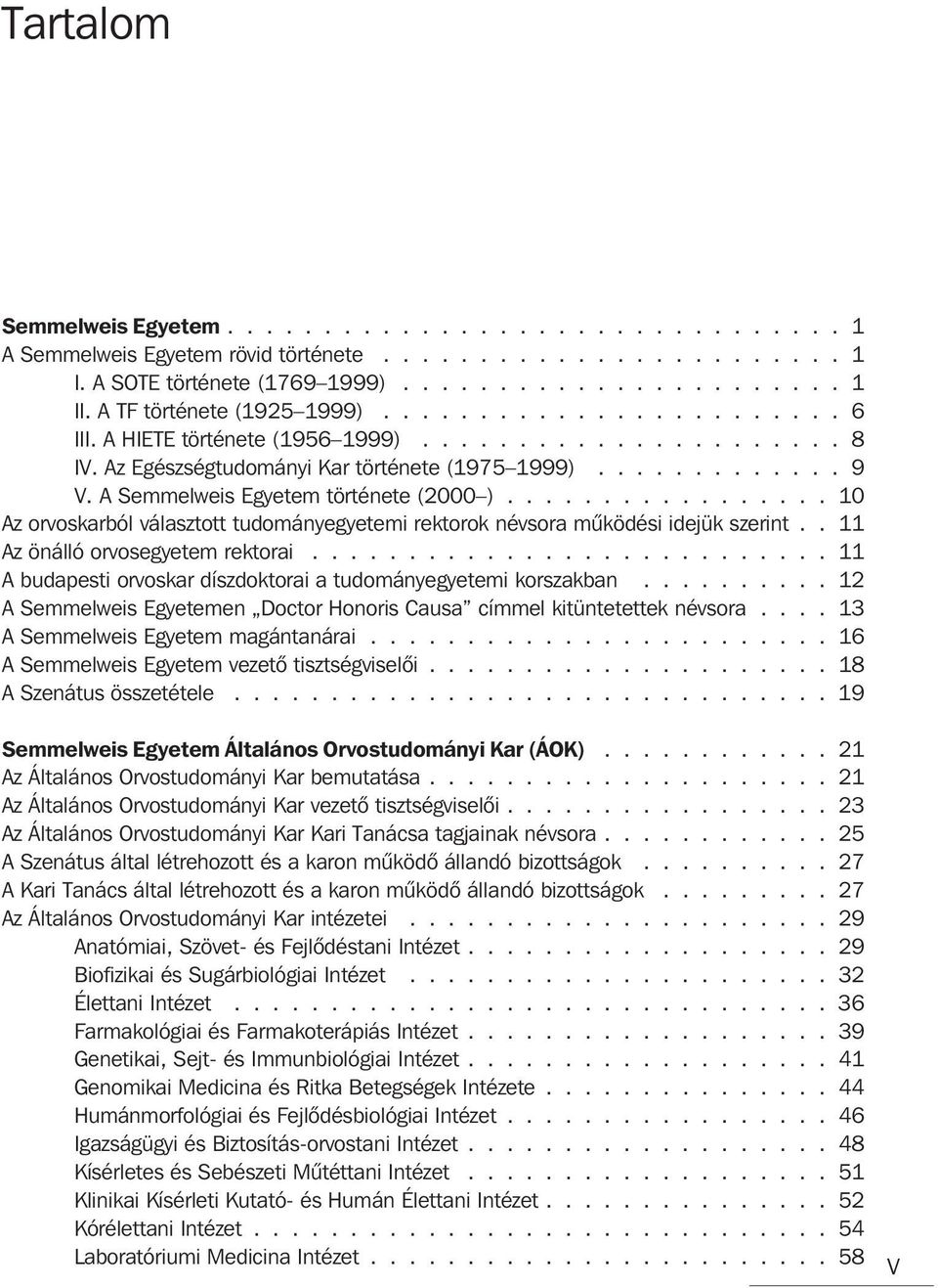 A Semmelweis Egyetem története (2000 )................. 10 Az orvoskarból választott tudományegyetemi rektorok névsora mûködési idejük szerint.. 11 Az önálló orvosegyetem rektorai.