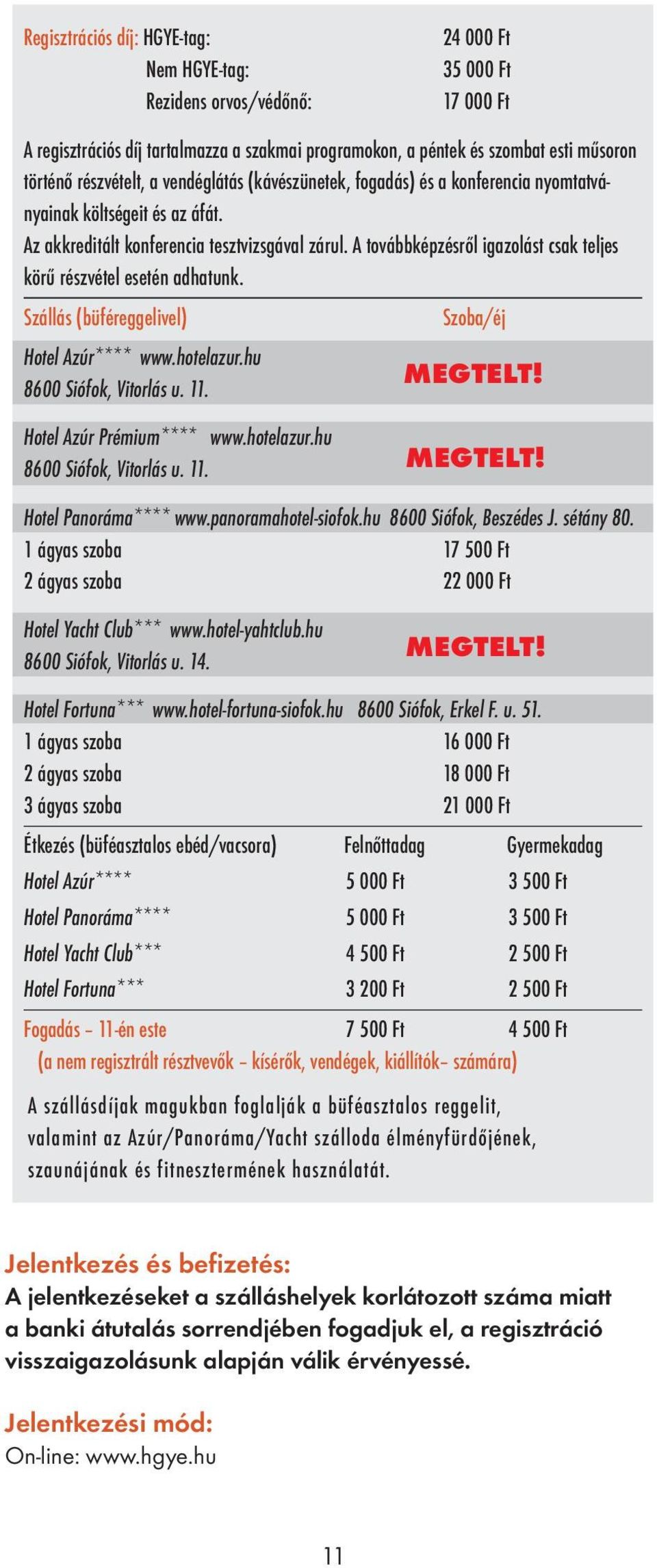 A továbbképzésről igazolást csak teljes körű részvétel esetén adhatunk. Szállás (büféreggelivel) Szoba/éj Hotel Azúr**** www.hotelazur.hu MEGTELT! 8600 Siófok, Vitorlás u. 11.