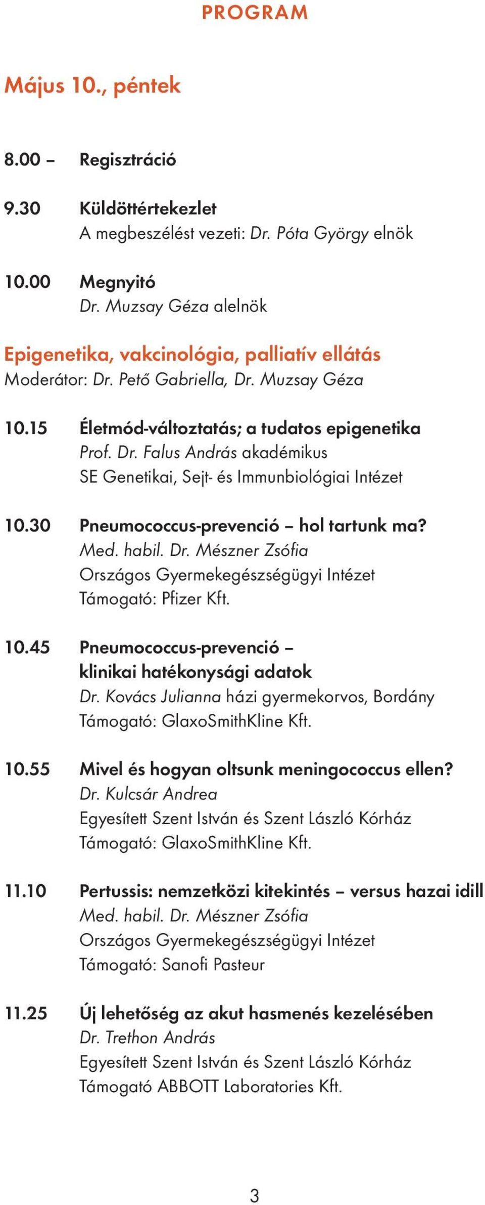 30 Pneumococcus-prevenció hol tartunk ma? Med. habil. Dr. Mészner Zsófia Országos Gyermekegészségügyi Intézet Támogató: Pfizer Kft. 10.45 Pneumococcus-prevenció klinikai hatékonysági adatok Dr.